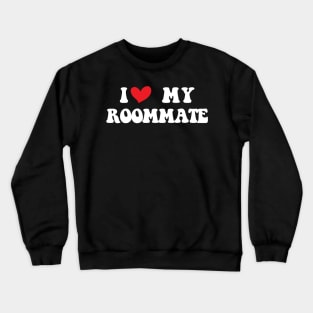 I Love My Roommate I Heart My Roommate Crewneck Sweatshirt